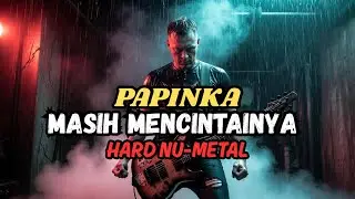 PAPINKA – Masih Mencintainya | HARD NU-METAL Version (Sad Emotional Rock)