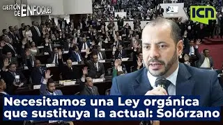 No se puede continuar con la Ley orgánica actual, se debe sustituir, explica Solórzano