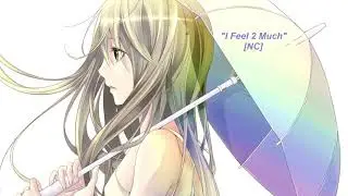 [NIGHTCORE] - I feel 2 much
