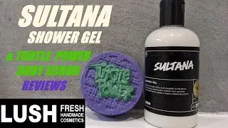 LUSH SULTANA SHOWER GEL & TURTLE POWER BODY SCRUB REVIEWS