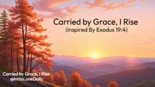 Carried by Grace, I Rise (Exodus 19:4)