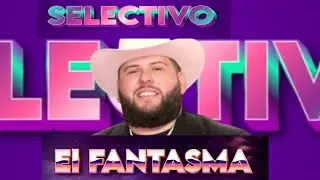 El Selectivo El Fantasma  Exito Regional Mexicano  musica para Disfrurar.2023