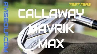Les fers CALLAWAY MAVRIK MAX testés par AVISGOLF.com