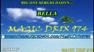 BIG ONE SERGIO DADYN ... BELLA #RAGGA BY MAGIC DRIX 974