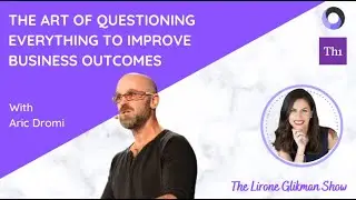 The Art of Questioning Everything to Improve Business Outcomes - Interview with Aric Dromi