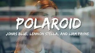 Jonas Blue, Lennon Stella & Liam Payne - Polaroid (lyrics)