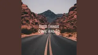 Good Things Come and Go