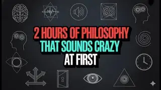 2 Hours of Philosophy That Sounds Crazy At First