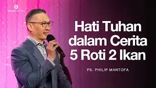 Hati Tuhan dalam Cerita 5 Roti 2 Ikan  - Ps. Philip Mantofa (Official Philip Mantofa)
