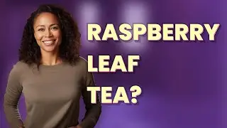 Can Raspberry Leaf Tea Reduce Heavy Menstrual Flow?
