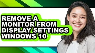 How to Remove a Monitor from Display Settings Windows 10 - Step by Step