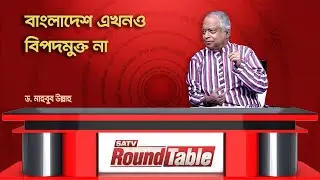 বাংলাদেশ এখনও বি'প'দমুক্ত না: ড. মাহবুব উল্লাহ | SATV Round Table