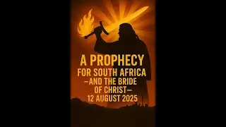 URGENT: A prophecy for South Africa and the Bride of Christ &ndash; 12 August 2025