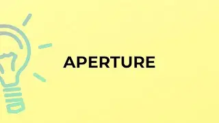 What is the meaning of the word APERTURE?