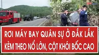 Nóng: Rơi máy bay quân sự ở Đắk Lắk kèm theo nổ lớn, cột khói bốc cao