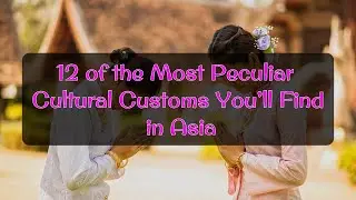 12 of the Most Peculiar Asian Cultural Customs - Thai Dating | Filipino Dating