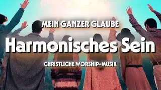 Harmonisches Sein &ndash; Christlicher Worship / Lobpreis &uuml;ber Gottes Ordnung und Treue