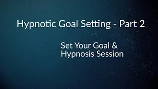 Hypnotic Goal Setting Part 2