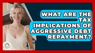 What Are The Tax Implications Of Aggressive Debt Repayment? - Minimalist Home Life
