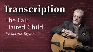 TRANSCRIPTION: The Fair Haired Child by Martin Taylor