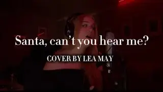 Santa, Can&rsquo;t You Hear Me?| Cover By LEA MAY 