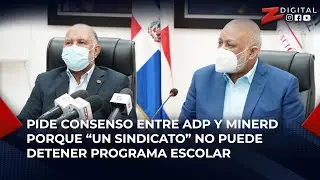 Carlos pide consenso entre ADP y Minerd porque &ldquo;un sindicato&rdquo; no puede detener programa escolar