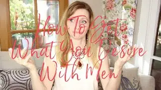 How To Get What You Desire With Men  |   The Anatomy Of Desire