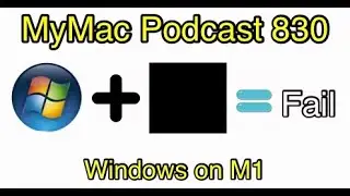 MyMac Podcast 830: Windows on M1
