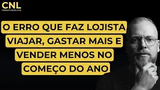 O erro que faz LOJISTA viajar, gastar mais e vender menos no come&ccedil;o do ano.