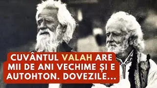 Cuv&acirc;ntul VALAH are mii de ani vechime și e AUTOHTON. Dovezile...