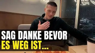 Heul nicht rum und sag DANKE!