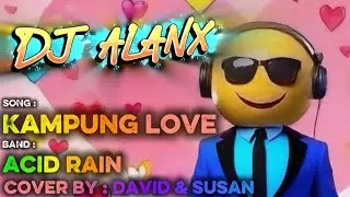 DJ Alanx Remix &ndash; Kampung Love &ndash; Acid Rain (Cover by David & Susan)