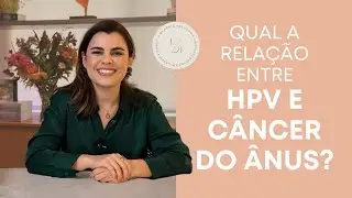 HPV e C&acirc;ncer de &Acirc;nus: O Que Voc&ecirc; Precisa Saber | Dra. Beatriz Azevedo
