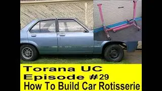 Holden Torana UC ep29 How To Build A Car Rotisserie LH LX UC