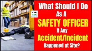 What Should Safety Officer do If any Accident/Incident happened at Site | Accident Investigation