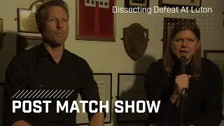 Frankie & Danny Dissect Second-Leg | Post-Match Show: Luton Town