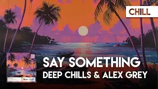 Chill Cover | Deep Chills & Alex Grey - Say Something