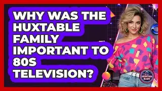 Why Was The Huxtable Family Important To 80s Television?
