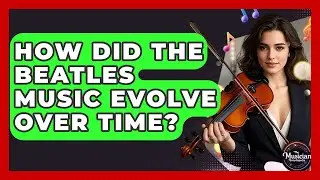 How Did The Beatles Music Evolve Over Time? - The Musician Encyclopedia