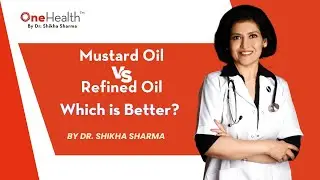 Mustard Oil vs Refined Oil: Comparison OneHealth by Dr. Shikha Sharma   #MustardOil #RefinedOil