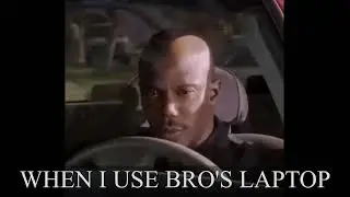 The look bro gives if u use his laptop