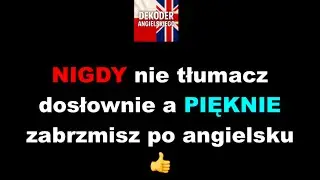 NIGDY nie tłumacz dosłownie z PL na Eng