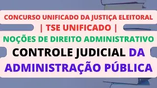 Controle Judicial da Administra&ccedil;&atilde;o P&uacute;blica | No&ccedil;&otilde;es de Direito Administrativo | TSE Unificado
