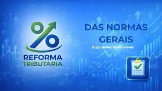 Reforma Tribut&aacute;ria Explicada sem Juridiqu&ecirc;s! - DAS NORMAS GERAIS DO IBS E DA CBS