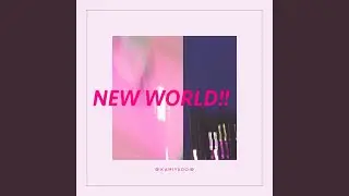 NEW WORLD!!