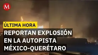 ÚLTIMA HORA: Explota pipa de gas LP en la autopista México-Querétaro