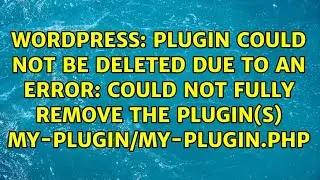 Plugin could not be deleted due to an error: Could not fully remove the plugin(s)...