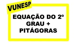 Concurso Público - Agente Escolar - Equação do 2º grau + Teorema de Pitágoras - Vunesp
