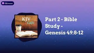 Part 2 - Bible Study - Genesis 49:8-12 | KJV Cafe