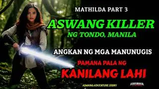 ASWANG KILLER NG TONDO | MATHILDA Part 3 - Kwentong Aswang Adventure Series (Narrated By Sir Karl)